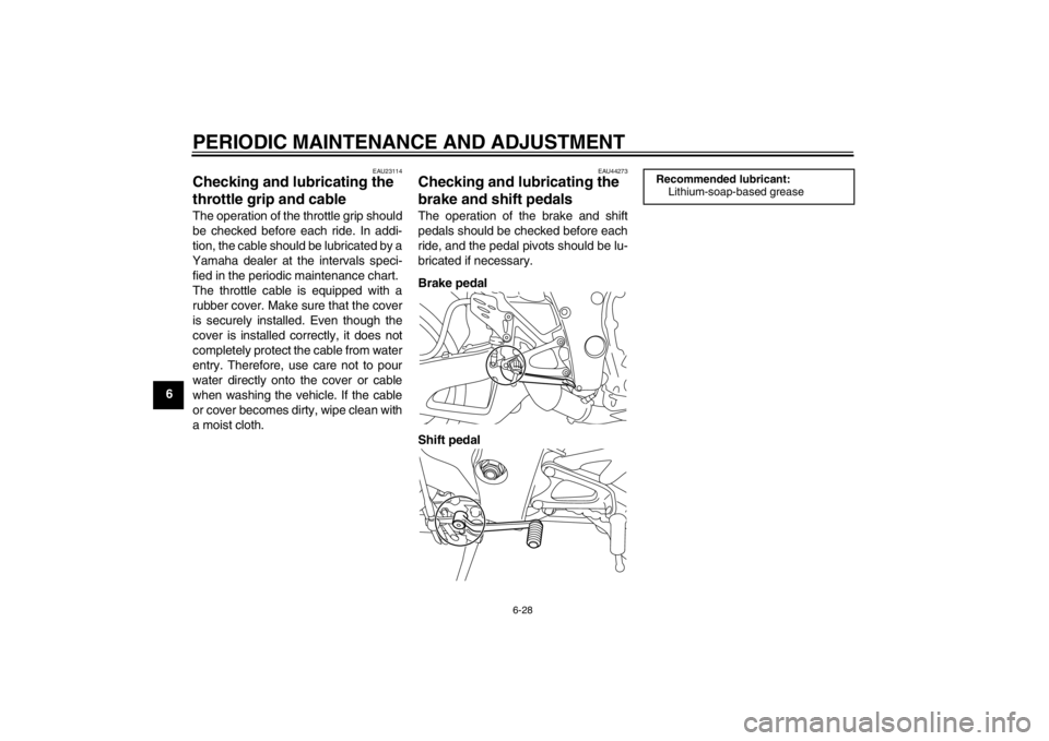 YAMAHA YZF-R1 2013 Owners Manual PERIODIC MAINTENANCE AND ADJUSTMENT
6-28
6
EAU23114
Checking and lubricating the
throttle grip and cable The operation of the throttle grip should
be checked before each ride. In addi-
tion, the cabl YAMAHA YZF-R1 2013 Owners Manual PERIODIC MAINTENANCE AND ADJUSTMENT
6-28
6
EAU23114
Checking and lubricating the
throttle grip and cable The operation of the throttle grip should
be checked before each ride. In addi-
tion, the cabl