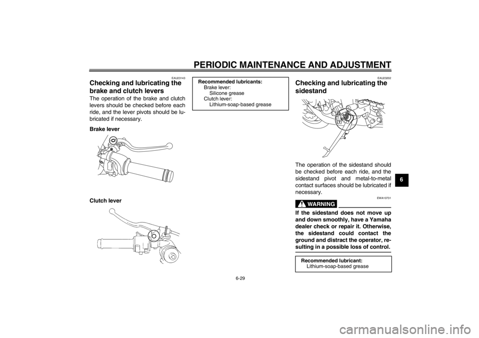 YAMAHA YZF-R1 2013 Owners Guide PERIODIC MAINTENANCE AND ADJUSTMENT
6-29
6
EAU23143
Checking and lubricating the
brake and clutch levers The operation of the brake and clutch
levers should be checked before each
ride, and the lever YAMAHA YZF-R1 2013 Owners Guide PERIODIC MAINTENANCE AND ADJUSTMENT
6-29
6
EAU23143
Checking and lubricating the
brake and clutch levers The operation of the brake and clutch
levers should be checked before each
ride, and the lever