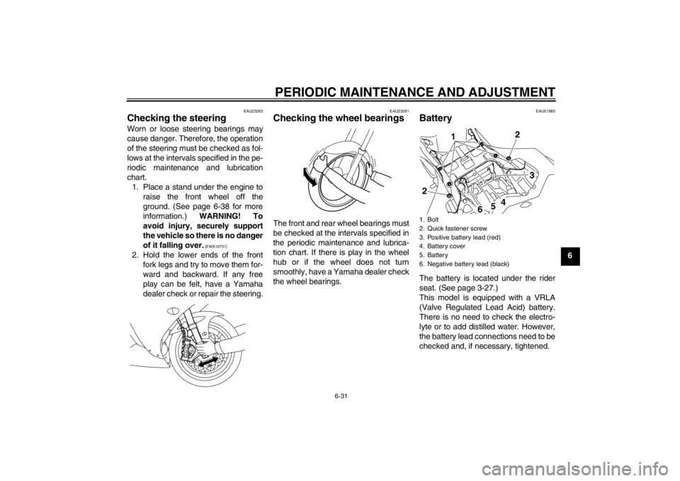 YAMAHA YZF-R1 2013  Owners Manual PERIODIC MAINTENANCE AND ADJUSTMENT
6-31
6
EAU23283
Checking the steering Worn or loose steering bearings may
cause danger. Therefore, the operation
of the steering must be checked as fol-
lows at the