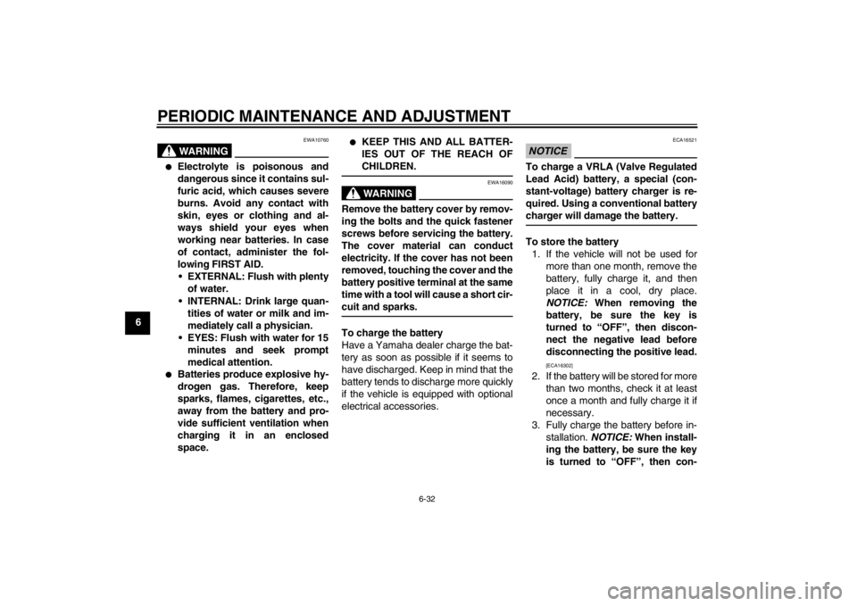 YAMAHA YZF-R1 2013 Owners Guide PERIODIC MAINTENANCE AND ADJUSTMENT
6-32
6
WARNING
EWA10760
●
Electrolyte is poisonous and
dangerous since it contains sul-
furic acid, which causes severe
burns. Avoid any contact with
skin, eyes o YAMAHA YZF-R1 2013 Owners Guide PERIODIC MAINTENANCE AND ADJUSTMENT
6-32
6
WARNING
EWA10760
●
Electrolyte is poisonous and
dangerous since it contains sul-
furic acid, which causes severe
burns. Avoid any contact with
skin, eyes o