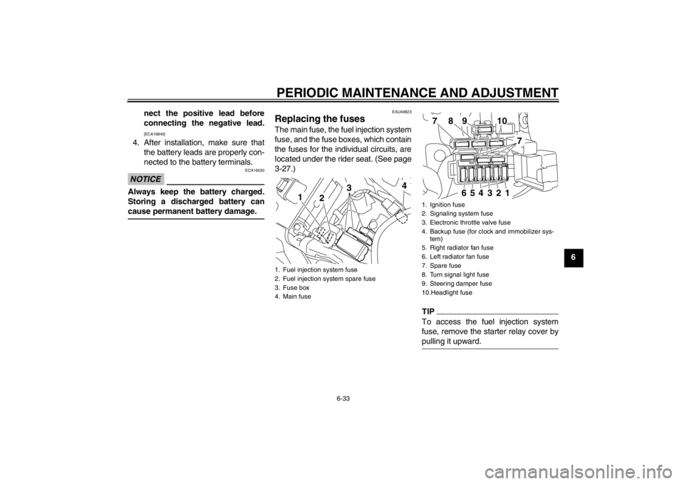 YAMAHA YZF-R1 2013  Owners Manual PERIODIC MAINTENANCE AND ADJUSTMENT
6-33
6
nect the positive lead before
connecting the negative lead.
[ECA16840]
4. After installation, make sure that
the battery leads are properly con-
nected to th