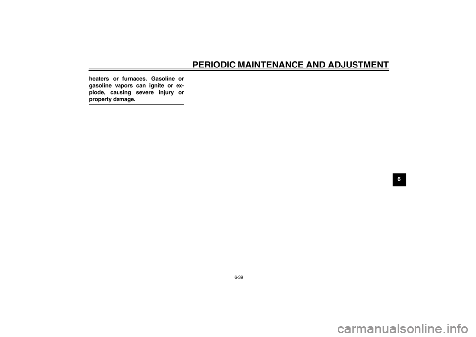 YAMAHA YZF-R1 2013  Owners Manual PERIODIC MAINTENANCE AND ADJUSTMENT
6-39
6
heaters or furnaces. Gasoline or
gasoline vapors can ignite or ex-
plode, causing severe injury or
property damage.
U1KBE1E0.book  Page 39  Monday, July 9, 2