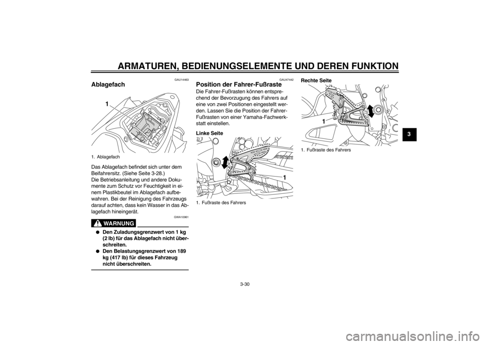 YAMAHA YZF-R1 2013 Betriebsanleitungen (in German) ARMATUREN, BEDIENUNGSELEMENTE UND DEREN FUNKTION
3-30
3
GAU14463
Ablagefach Das Ablagefach befindet sich unter dem
Beifahrersitz. (Siehe Seite 3-28.)
Die Betriebsanleitung und andere Doku-
mente zum YAMAHA YZF-R1 2013 Betriebsanleitungen (in German) ARMATUREN, BEDIENUNGSELEMENTE UND DEREN FUNKTION
3-30
3
GAU14463
Ablagefach Das Ablagefach befindet sich unter dem
Beifahrersitz. (Siehe Seite 3-28.)
Die Betriebsanleitung und andere Doku-
mente zum