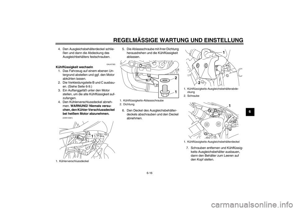 YAMAHA YZF-R1 2013  Betriebsanleitungen (in German) REGELMÄSSIGE WARTUNG UND EINSTELLUNG
6-16
6
4. Den Ausgleichsbehälterdeckel schlie-ßen und dann die Abdeckung des 
Ausgleichbehälters festschrauben.
GAU47303
Kühlflüssigkeit wechseln1. Das Fahrz