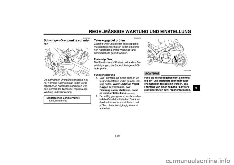 YAMAHA YZF-R1 2013  Betriebsanleitungen (in German) REGELMÄSSIGE WARTUNG UND EINSTELLUNG
6-30
6
GAUM1652
Schwingen-Drehpunkte schmie-
ren Die Schwingen-Drehpunkte müssen in ei-
ner Yamaha-Fachwerkstatt in den vorge-
schriebenen Abständen geschmiert 