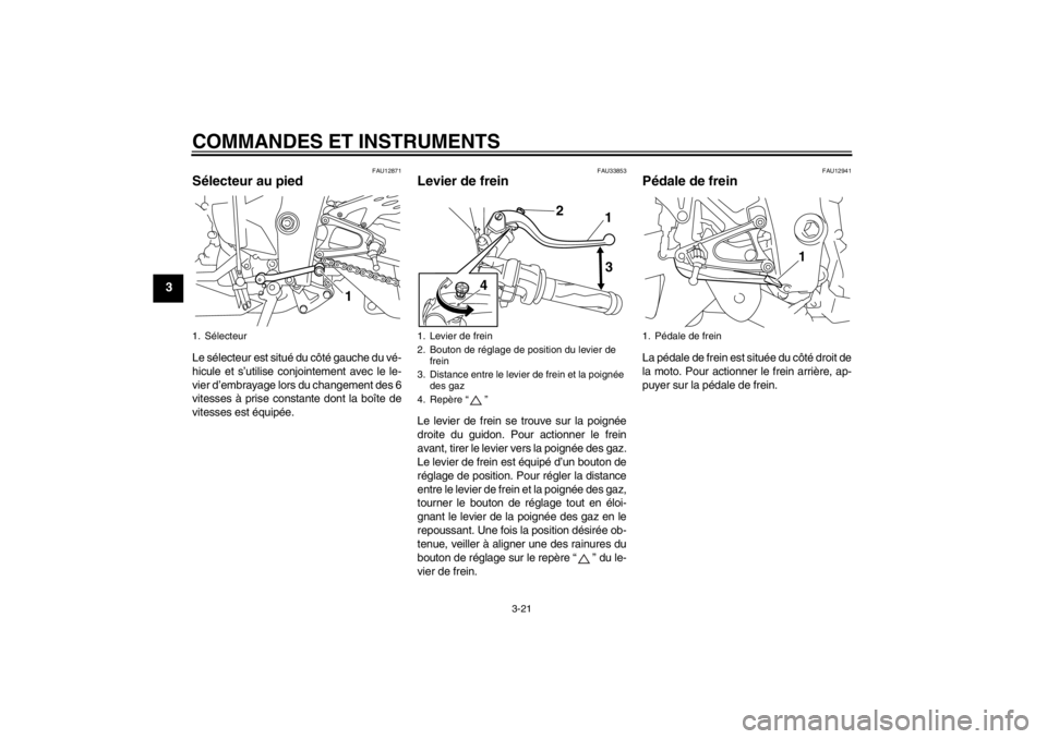 YAMAHA YZF-R1 2013  Notices Demploi (in French) COMMANDES ET INSTRUMENTS
3-21
3
FAU12871
Sélecteur au pied Le sélecteur est situé du côté gauche du vé-
hicule et s’utilise conjointement avec le le-
vier d’embrayage lors du changement des 