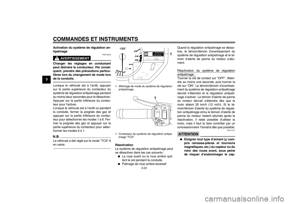YAMAHA YZF-R1 2013  Notices Demploi (in French) COMMANDES ET INSTRUMENTS
3-23
3
Activation du système de régulation an-
tipatinage
AVERTISSEMENT
FWA16070
Changer les réglages en conduisant
peut distraire le conducteur. Par consé-
quent, prendre