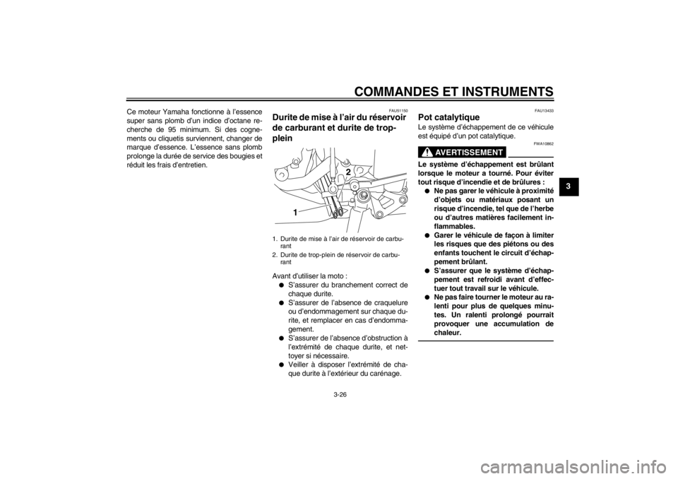 YAMAHA YZF-R1 2013  Notices Demploi (in French) COMMANDES ET INSTRUMENTS
3-26
3
Ce moteur Yamaha fonctionne à l’essence
super sans plomb d’un indice d’octane re-
cherche de 95 minimum. Si des cogne-
ments ou cliquetis surviennent, changer de