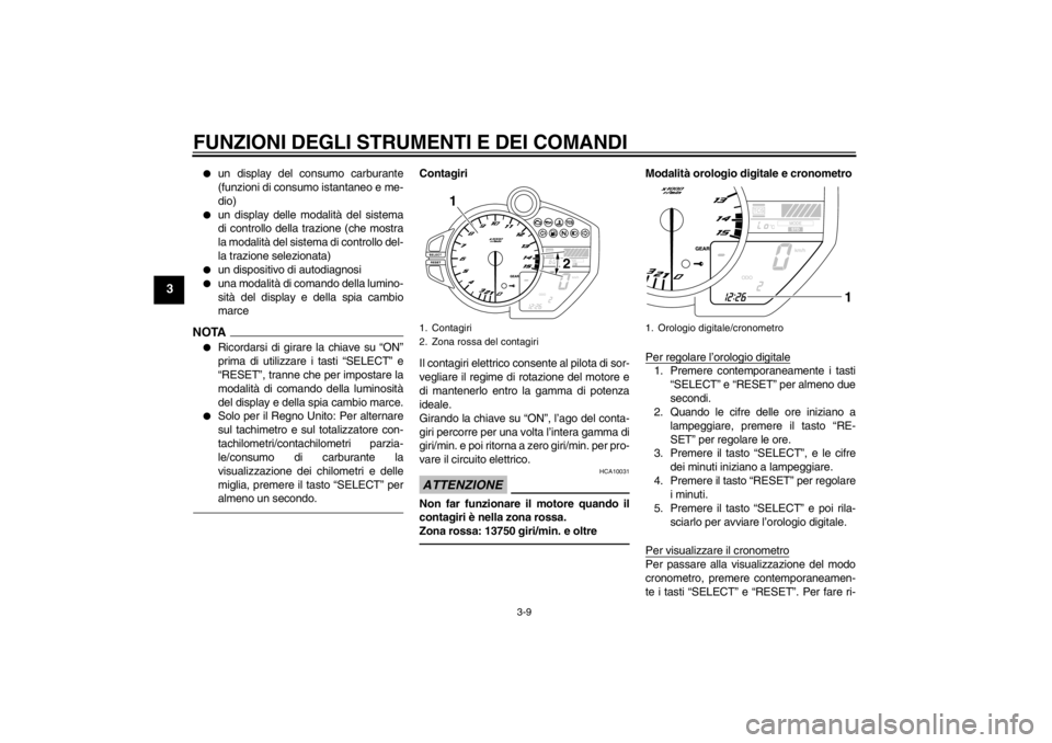 YAMAHA YZF-R1 2013 Manuale duso (in Italian) FUNZIONI DEGLI STRUMENTI E DEI COMANDI
3-9
3
●
un display del consumo carburante
(funzioni di consumo istantaneo e me-
dio)
●
un display delle modalità del sistema
di controllo della trazione (ch YAMAHA YZF-R1 2013 Manuale duso (in Italian) FUNZIONI DEGLI STRUMENTI E DEI COMANDI
3-9
3
●
un display del consumo carburante
(funzioni di consumo istantaneo e me-
dio)
●
un display delle modalità del sistema
di controllo della trazione (ch