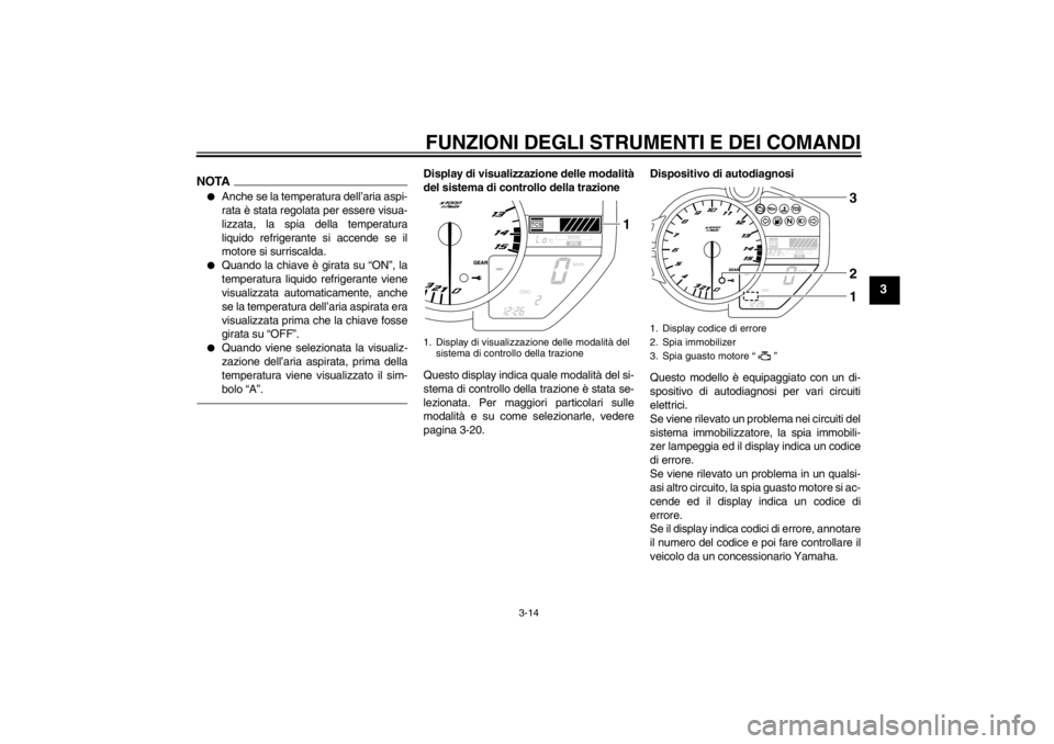 YAMAHA YZF-R1 2013 Manuale duso (in Italian) FUNZIONI DEGLI STRUMENTI E DEI COMANDI
3-14
3
NOTA●
Anche se la temperatura dell’aria aspi-
rata è stata regolata per essere visua-
lizzata, la spia della temperatura
liquido refrigerante si acce YAMAHA YZF-R1 2013 Manuale duso (in Italian) FUNZIONI DEGLI STRUMENTI E DEI COMANDI
3-14
3
NOTA●
Anche se la temperatura dell’aria aspi-
rata è stata regolata per essere visua-
lizzata, la spia della temperatura
liquido refrigerante si acce