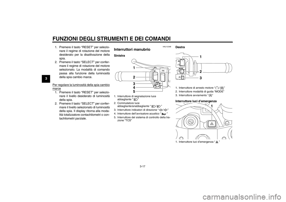 YAMAHA YZF-R1 2013 Manuale duso (in Italian) FUNZIONI DEGLI STRUMENTI E DEI COMANDI
3-17
3
1. Premere il tasto “RESET” per selezio-nare il regime di rotazione del motore
desiderato per la disattivazione della
spia.
2. Premere il tasto “SEL YAMAHA YZF-R1 2013 Manuale duso (in Italian) FUNZIONI DEGLI STRUMENTI E DEI COMANDI
3-17
3
1. Premere il tasto “RESET” per selezio-nare il regime di rotazione del motore
desiderato per la disattivazione della
spia.
2. Premere il tasto “SEL