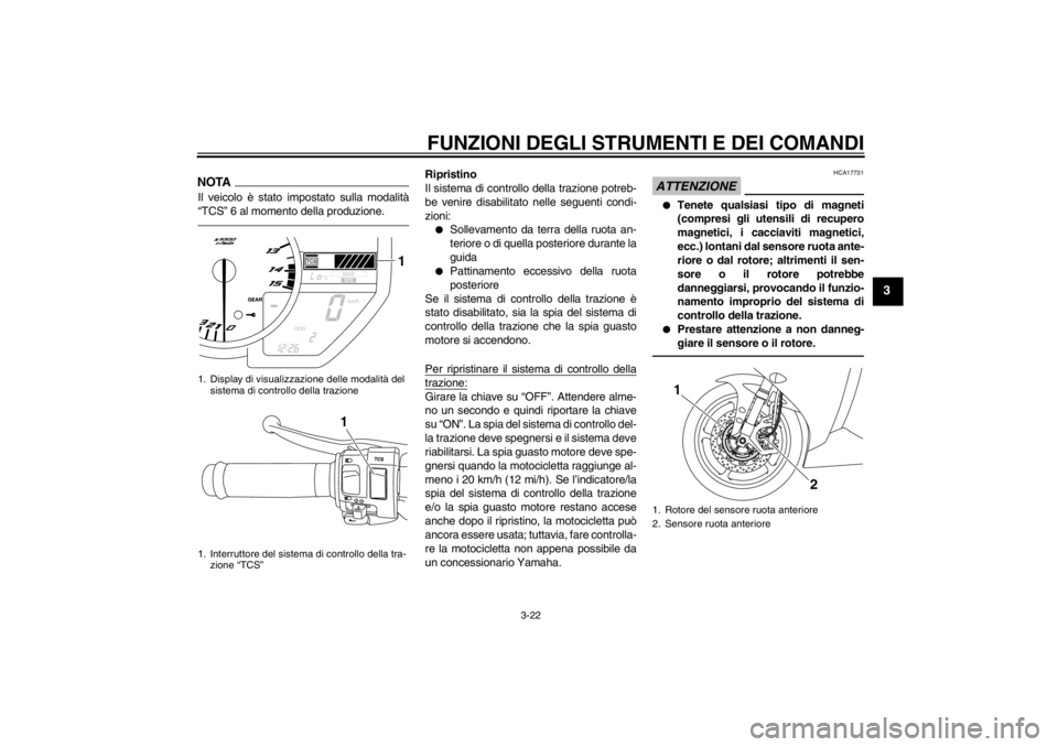 YAMAHA YZF-R1 2013 Manuale duso (in Italian) FUNZIONI DEGLI STRUMENTI E DEI COMANDI
3-22
3
NOTAIl veicolo è stato impostato sulla modalità
“TCS” 6 al momento della produzione.
Ripristino
Il sistema di controllo della trazione potreb-
be ve YAMAHA YZF-R1 2013 Manuale duso (in Italian) FUNZIONI DEGLI STRUMENTI E DEI COMANDI
3-22
3
NOTAIl veicolo è stato impostato sulla modalità
“TCS” 6 al momento della produzione.
Ripristino
Il sistema di controllo della trazione potreb-
be ve