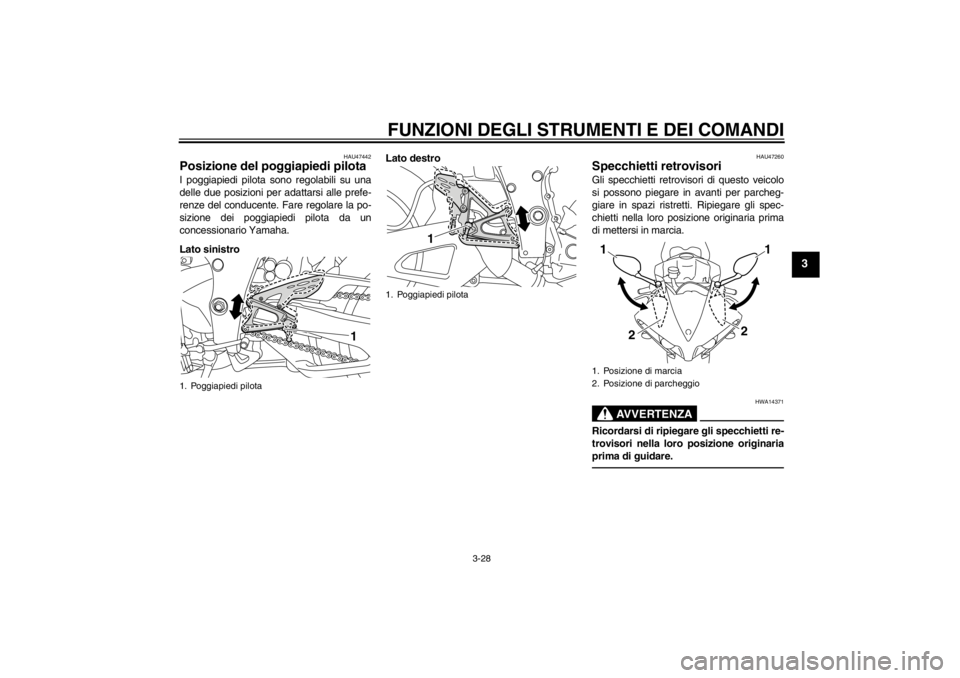 YAMAHA YZF-R1 2013 Manuale duso (in Italian) FUNZIONI DEGLI STRUMENTI E DEI COMANDI
3-28
3
HAU47442
Posizione del poggiapiedi pilota I poggiapiedi pilota sono regolabili su una
delle due posizioni per adattarsi alle prefe-
renze del conducente. YAMAHA YZF-R1 2013 Manuale duso (in Italian) FUNZIONI DEGLI STRUMENTI E DEI COMANDI
3-28
3
HAU47442
Posizione del poggiapiedi pilota I poggiapiedi pilota sono regolabili su una
delle due posizioni per adattarsi alle prefe-
renze del conducente.