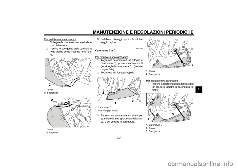 YAMAHA YZF-R1 2013 Manuale duso (in Italian) MANUTENZIONE E REGOLAZIONI PERIODICHE
6-10
6
Per installare una carenatura1. Collegare la connessione cavo indica-tore di direzione.
2. Inserire le sporgenze sulla carenatura nelle tacche come illustr YAMAHA YZF-R1 2013 Manuale duso (in Italian) MANUTENZIONE E REGOLAZIONI PERIODICHE
6-10
6
Per installare una carenatura1. Collegare la connessione cavo indica-tore di direzione.
2. Inserire le sporgenze sulla carenatura nelle tacche come illustr