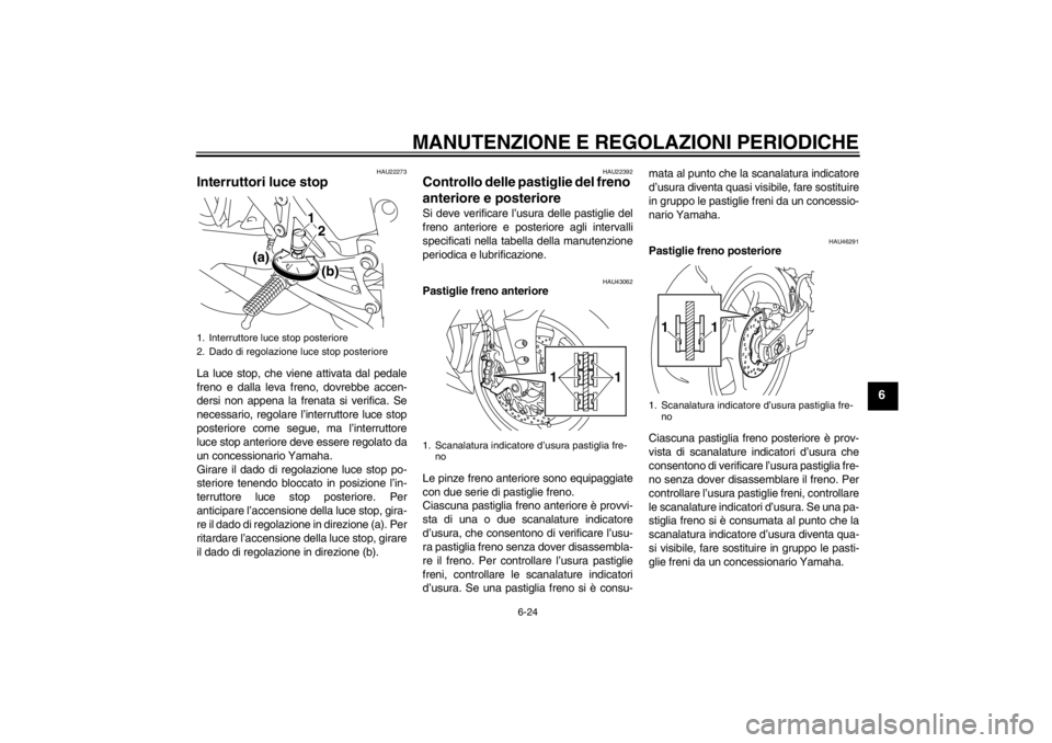 YAMAHA YZF-R1 2013 Manuale duso (in Italian) MANUTENZIONE E REGOLAZIONI PERIODICHE
6-24
6
HAU22273
Interruttori luce stop La luce stop, che viene attivata dal pedale
freno e dalla leva freno, dovrebbe accen-
dersi non appena la frenata si verifi YAMAHA YZF-R1 2013 Manuale duso (in Italian) MANUTENZIONE E REGOLAZIONI PERIODICHE
6-24
6
HAU22273
Interruttori luce stop La luce stop, che viene attivata dal pedale
freno e dalla leva freno, dovrebbe accen-
dersi non appena la frenata si verifi