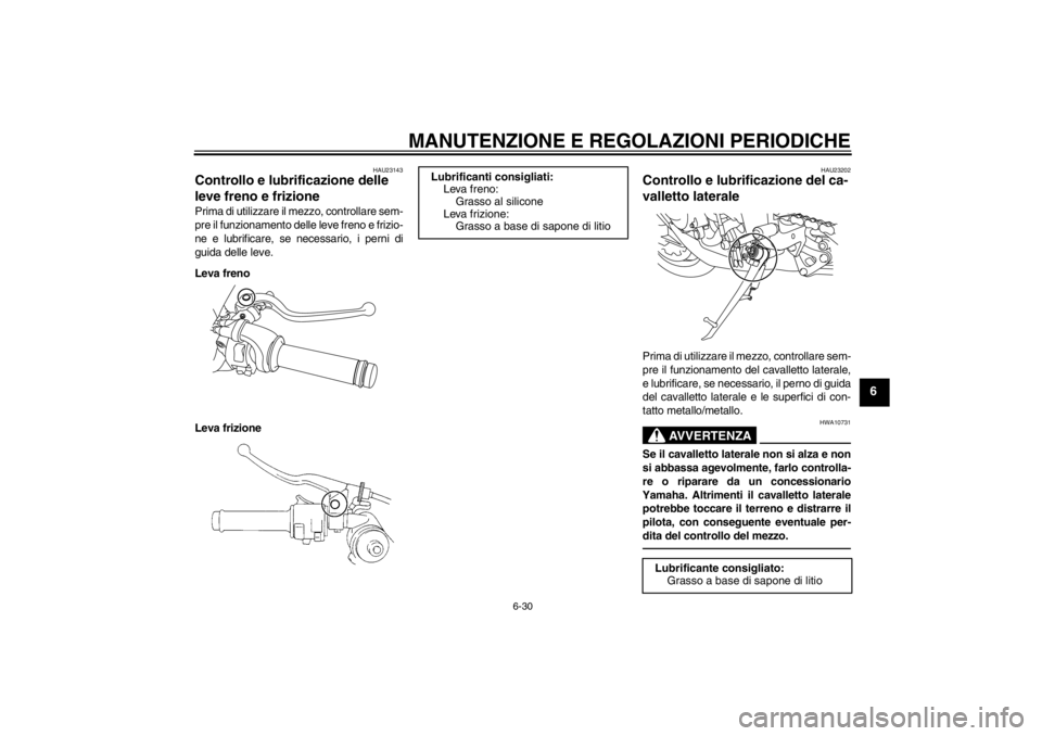 YAMAHA YZF-R1 2013 Manuale duso (in Italian) MANUTENZIONE E REGOLAZIONI PERIODICHE
6-30
6
HAU23143
Controllo e lubrificazione delle
leve freno e frizione Prima di utilizzare il mezzo, controllare sem-
pre il funzionamento delle leve freno e fri YAMAHA YZF-R1 2013 Manuale duso (in Italian) MANUTENZIONE E REGOLAZIONI PERIODICHE
6-30
6
HAU23143
Controllo e lubrificazione delle
leve freno e frizione Prima di utilizzare il mezzo, controllare sem-
pre il funzionamento delle leve freno e fri