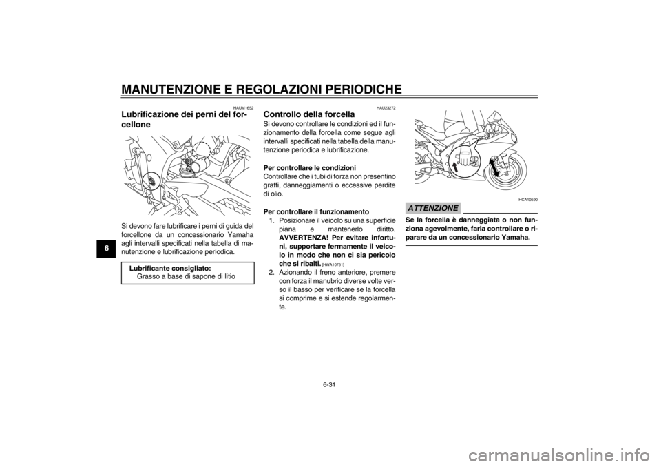 YAMAHA YZF-R1 2013 Manuale duso (in Italian) MANUTENZIONE E REGOLAZIONI PERIODICHE
6-31
6
HAUM1652
Lubrificazione dei perni del for-
cellone Si devono fare lubrificare i perni di guida del
forcellone da un concessionario Yamaha
agli intervalli s YAMAHA YZF-R1 2013 Manuale duso (in Italian) MANUTENZIONE E REGOLAZIONI PERIODICHE
6-31
6
HAUM1652
Lubrificazione dei perni del for-
cellone Si devono fare lubrificare i perni di guida del
forcellone da un concessionario Yamaha
agli intervalli s