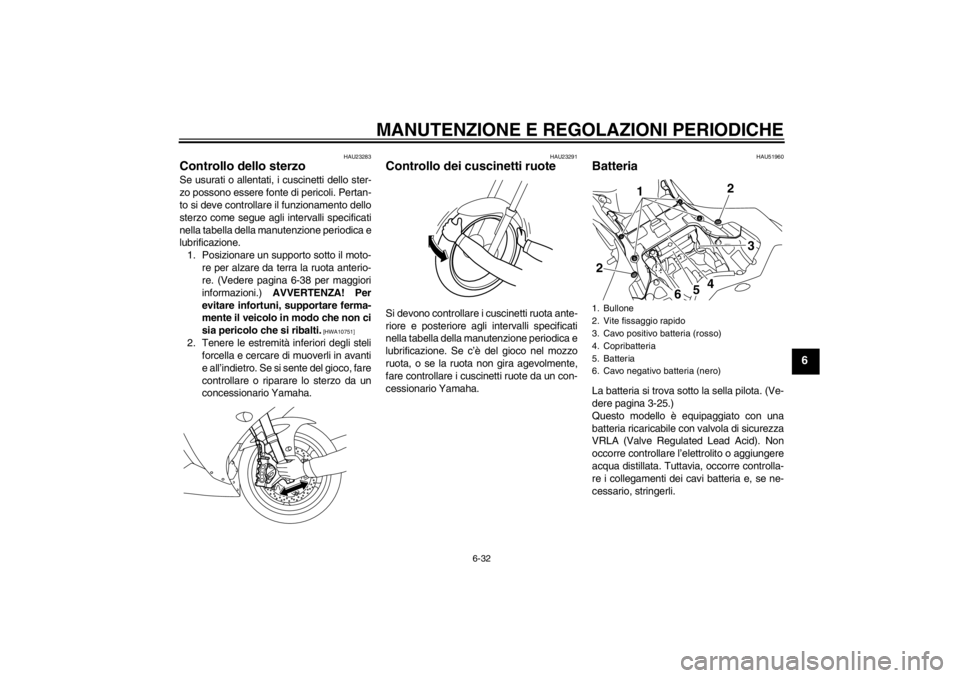 YAMAHA YZF-R1 2013 Manuale duso (in Italian) MANUTENZIONE E REGOLAZIONI PERIODICHE
6-32
6
HAU23283
Controllo dello sterzo Se usurati o allentati, i cuscinetti dello ster-
zo possono essere fonte di pericoli. Pertan-
to si deve controllare il fun YAMAHA YZF-R1 2013 Manuale duso (in Italian) MANUTENZIONE E REGOLAZIONI PERIODICHE
6-32
6
HAU23283
Controllo dello sterzo Se usurati o allentati, i cuscinetti dello ster-
zo possono essere fonte di pericoli. Pertan-
to si deve controllare il fun