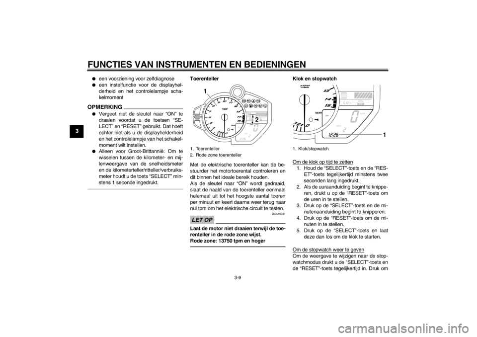 YAMAHA YZF-R1 2013 Instructieboekje (in Dutch) FUNCTIES VAN INSTRUMENTEN EN BEDIENINGEN
3-9
3
●
een voorziening voor zelfdiagnose
●
een instelfunctie voor de displayhel-
derheid en het controlelampje scha-
kelmoment
OPMERKING●
Vergeet niet d YAMAHA YZF-R1 2013 Instructieboekje (in Dutch) FUNCTIES VAN INSTRUMENTEN EN BEDIENINGEN
3-9
3
●
een voorziening voor zelfdiagnose
●
een instelfunctie voor de displayhel-
derheid en het controlelampje scha-
kelmoment
OPMERKING●
Vergeet niet d
