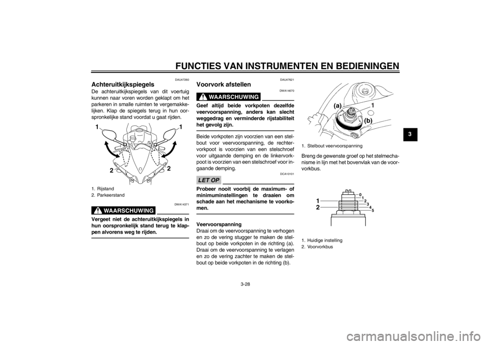 YAMAHA YZF-R1 2013 Instructieboekje (in Dutch) FUNCTIES VAN INSTRUMENTEN EN BEDIENINGEN
3-28
3
DAU47260
Achteruitkijkspiegels De achteruitkijkspiegels van dit voertuig
kunnen naar voren worden geklapt om het
parkeren in smalle ruimten te vergemakk YAMAHA YZF-R1 2013 Instructieboekje (in Dutch) FUNCTIES VAN INSTRUMENTEN EN BEDIENINGEN
3-28
3
DAU47260
Achteruitkijkspiegels De achteruitkijkspiegels van dit voertuig
kunnen naar voren worden geklapt om het
parkeren in smalle ruimten te vergemakk