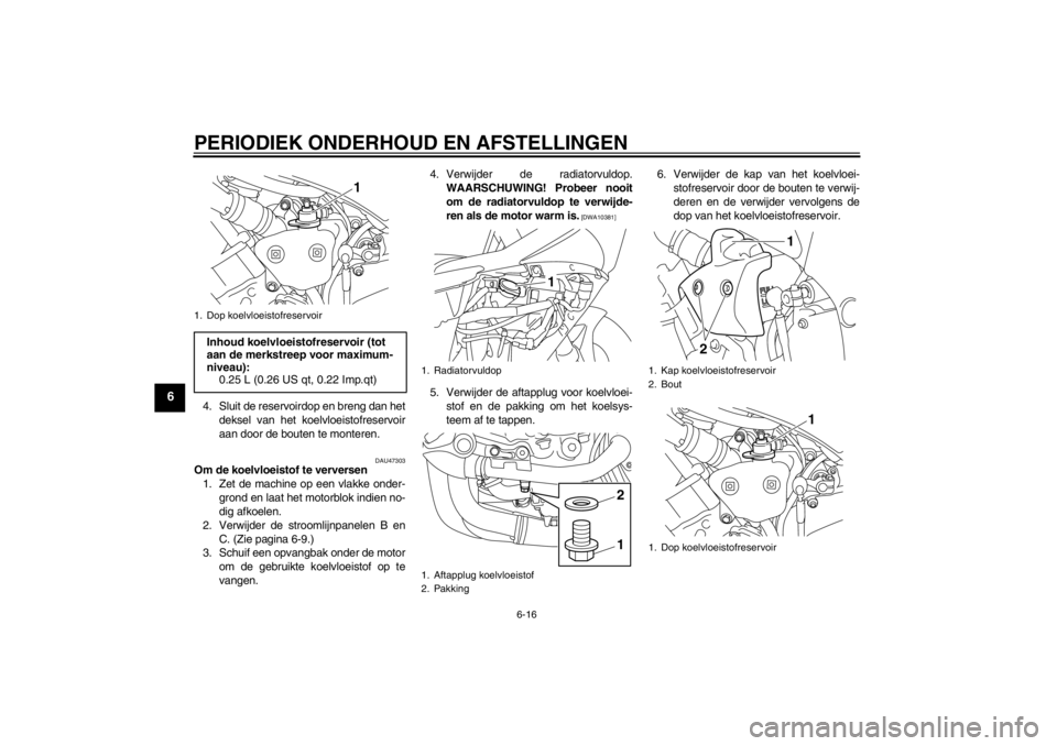 YAMAHA YZF-R1 2013 Instructieboekje (in Dutch) PERIODIEK ONDERHOUD EN AFSTELLINGEN
6-16
6
4. Sluit de reservoirdop en breng dan hetdeksel van het koelvloeistofreservoir
aan door de bouten te monteren.
DAU47303
Om de koelvloeistof te verversen1. Ze YAMAHA YZF-R1 2013 Instructieboekje (in Dutch) PERIODIEK ONDERHOUD EN AFSTELLINGEN
6-16
6
4. Sluit de reservoirdop en breng dan hetdeksel van het koelvloeistofreservoir
aan door de bouten te monteren.
DAU47303
Om de koelvloeistof te verversen1. Ze