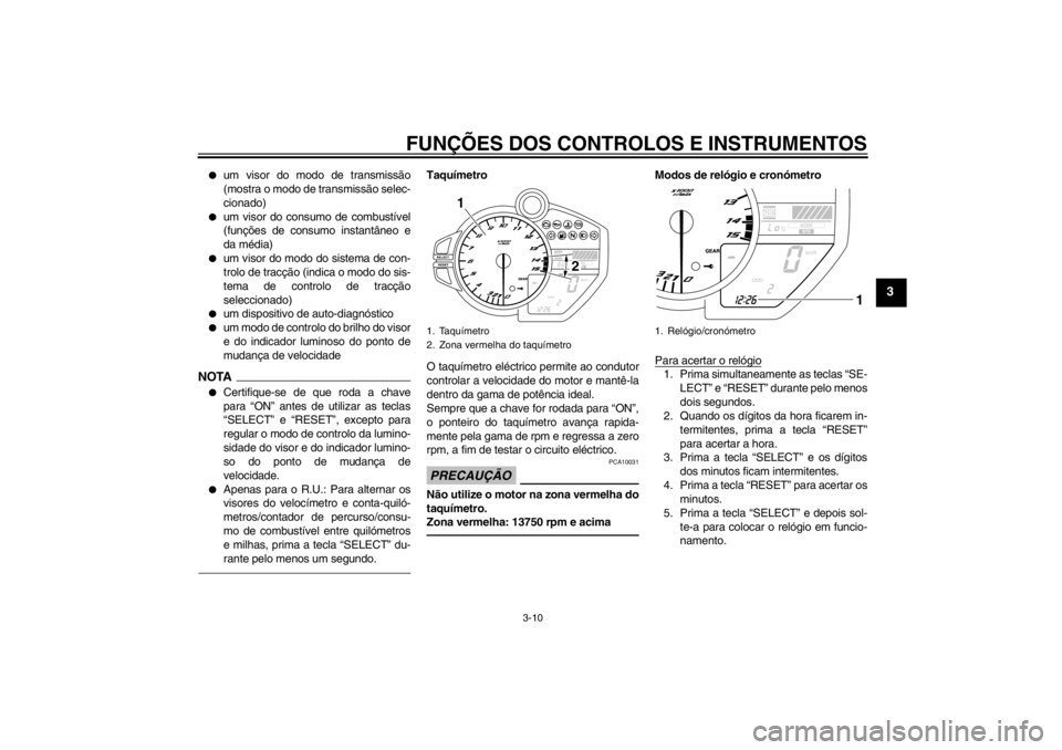 YAMAHA YZF-R1 2013  Manual de utilização (in Portuguese) FUNÇÕES DOS CONTROLOS E INSTRUMENTOS
3-10
3
●
um visor do modo de transmissão
(mostra o modo de transmissão selec-
cionado)
●
um visor do consumo de combustível
(funções de consumo instant