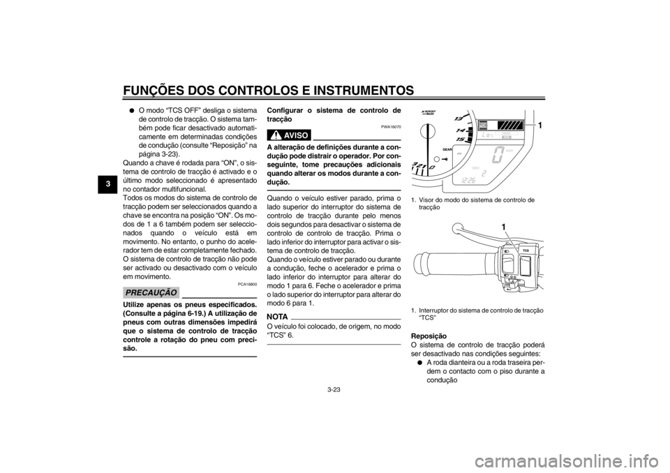 YAMAHA YZF-R1 2013 Manual de utilização (in Portuguese) FUNÇÕES DOS CONTROLOS E INSTRUMENTOS
3-23
3
●
O modo “TCS OFF” desliga o sistema
de controlo de tracção. O sistema tam-
bém pode ficar desactivado automati-
camente em determinadas condiç YAMAHA YZF-R1 2013 Manual de utilização (in Portuguese) FUNÇÕES DOS CONTROLOS E INSTRUMENTOS
3-23
3
●
O modo “TCS OFF” desliga o sistema
de controlo de tracção. O sistema tam-
bém pode ficar desactivado automati-
camente em determinadas condiç