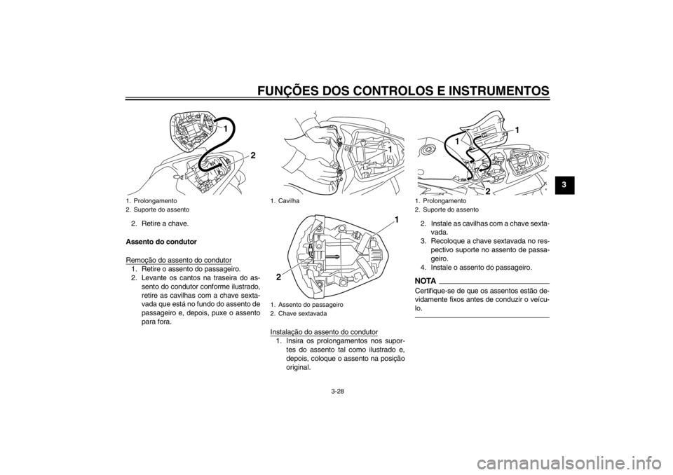 YAMAHA YZF-R1 2013 Manual de utilização (in Portuguese) FUNÇÕES DOS CONTROLOS E INSTRUMENTOS
3-28
3
2. Retire a chave.
Assento do condutor
Remoção do assento do condutor1. Retire o assento do passageiro.
2. Levante os cantos na traseira do as- sento do YAMAHA YZF-R1 2013 Manual de utilização (in Portuguese) FUNÇÕES DOS CONTROLOS E INSTRUMENTOS
3-28
3
2. Retire a chave.
Assento do condutor
Remoção do assento do condutor1. Retire o assento do passageiro.
2. Levante os cantos na traseira do as- sento do