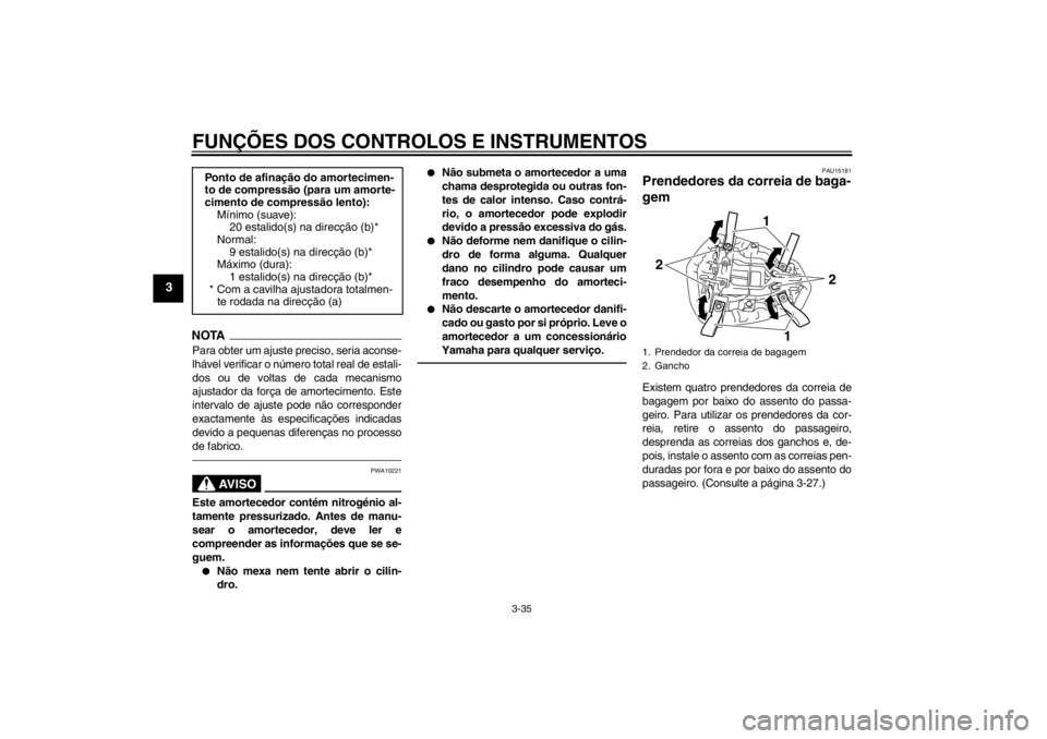 YAMAHA YZF-R1 2013 Manual de utilização (in Portuguese) FUNÇÕES DOS CONTROLOS E INSTRUMENTOS
3-35
3
NOTAPara obter um ajuste preciso, seria aconse-
lhável verificar o número total real de estali-
dos ou de voltas de cada mecanismo
ajustador da força d YAMAHA YZF-R1 2013 Manual de utilização (in Portuguese) FUNÇÕES DOS CONTROLOS E INSTRUMENTOS
3-35
3
NOTAPara obter um ajuste preciso, seria aconse-
lhável verificar o número total real de estali-
dos ou de voltas de cada mecanismo
ajustador da força d