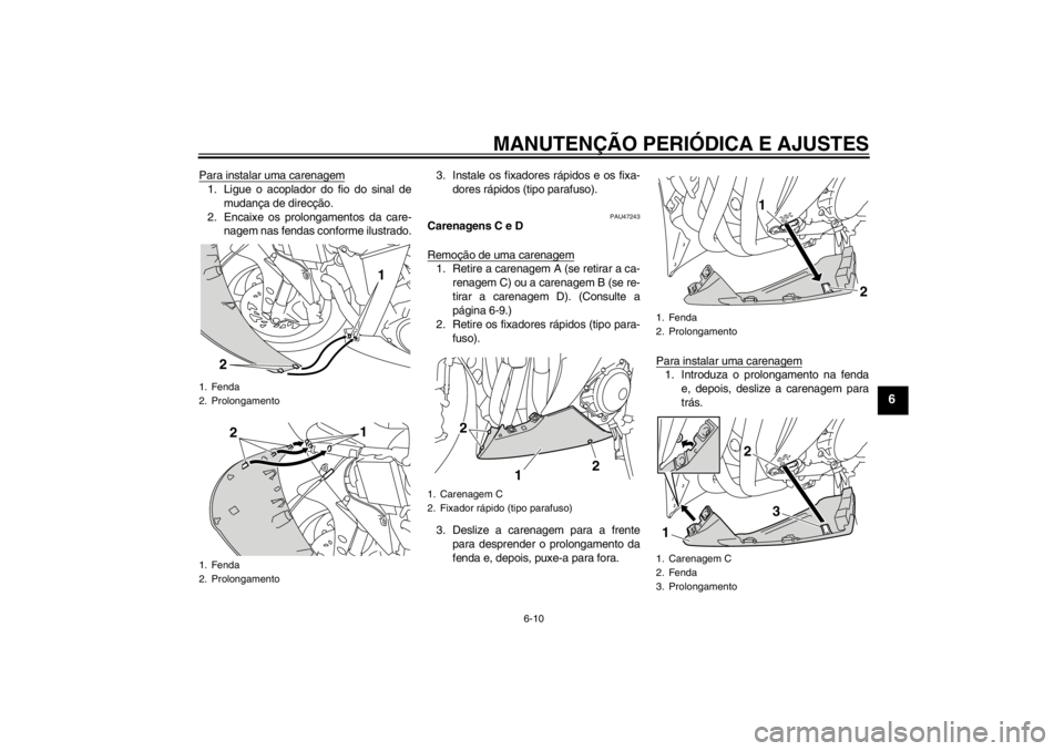 YAMAHA YZF-R1 2013 Manual de utilização (in Portuguese) MANUTENÇÃO PERIÓDICA E AJUSTES
6-10
6
Para instalar uma carenagem1. Ligue o acoplador do fio do sinal demudança de direcção.
2. Encaixe os prolongamentos da care- nagem nas fendas conforme ilust YAMAHA YZF-R1 2013 Manual de utilização (in Portuguese) MANUTENÇÃO PERIÓDICA E AJUSTES
6-10
6
Para instalar uma carenagem1. Ligue o acoplador do fio do sinal demudança de direcção.
2. Encaixe os prolongamentos da care- nagem nas fendas conforme ilust
