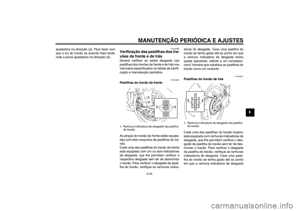 YAMAHA YZF-R1 2013 Manual de utilização (in Portuguese) MANUTENÇÃO PERIÓDICA E AJUSTES
6-24
6
ajustadora na direcção (a). Para fazer com
que a luz do travão se acenda mais tarde,
rode a porca ajustadora na direcção (b).
PAU22392
Verificação das p YAMAHA YZF-R1 2013 Manual de utilização (in Portuguese) MANUTENÇÃO PERIÓDICA E AJUSTES
6-24
6
ajustadora na direcção (a). Para fazer com
que a luz do travão se acenda mais tarde,
rode a porca ajustadora na direcção (b).
PAU22392
Verificação das p
