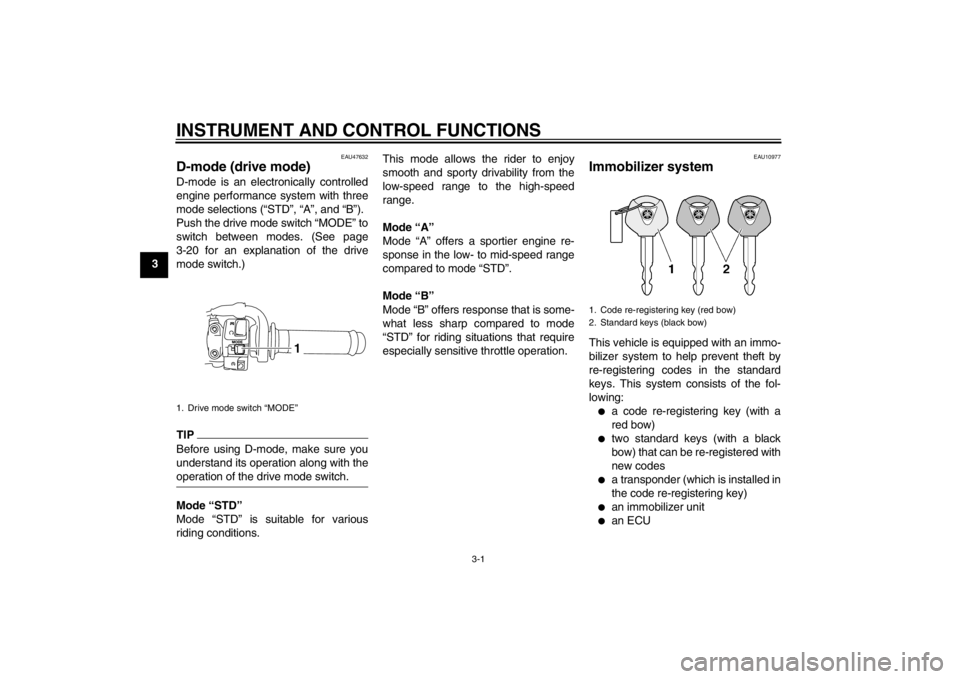 YAMAHA YZF-R1 2012  Owners Manual INSTRUMENT AND CONTROL FUNCTIONS
3-1
3
EAU47632
D-mode (drive mode) D-mode is an electronically controlled
engine performance system with three
mode selections (“STD”, “A”, and “B”).
Push 