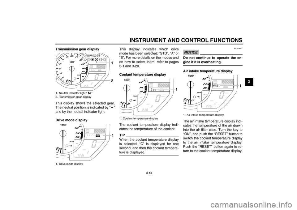 YAMAHA YZF-R1 2012 Owners Manual INSTRUMENT AND CONTROL FUNCTIONS
3-14
3
Transmission gear display
This display shows the selected gear.
The neutral position is indicated by “ ”
and by the neutral indicator light.
Drive mode disp YAMAHA YZF-R1 2012 Owners Manual INSTRUMENT AND CONTROL FUNCTIONS
3-14
3
Transmission gear display
This display shows the selected gear.
The neutral position is indicated by “ ”
and by the neutral indicator light.
Drive mode disp