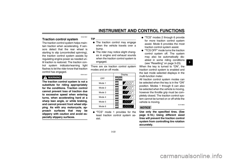 YAMAHA YZF-R1 2012  Owners Manual INSTRUMENT AND CONTROL FUNCTIONS
3-22
3
EAU51861
Traction control system The traction control system helps main-
tain traction when accelerating. If sen-
sors detect that the rear wheel is
starting to