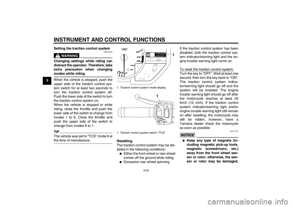 YAMAHA YZF-R1 2012 Owners Manual INSTRUMENT AND CONTROL FUNCTIONS
3-23
3Setting the traction control system
WARNING
EWA16070
Changing settings while riding can
distract the operator. Therefore, take
extra precaution when changing
mod YAMAHA YZF-R1 2012 Owners Manual INSTRUMENT AND CONTROL FUNCTIONS
3-23
3Setting the traction control system
WARNING
EWA16070
Changing settings while riding can
distract the operator. Therefore, take
extra precaution when changing
mod
