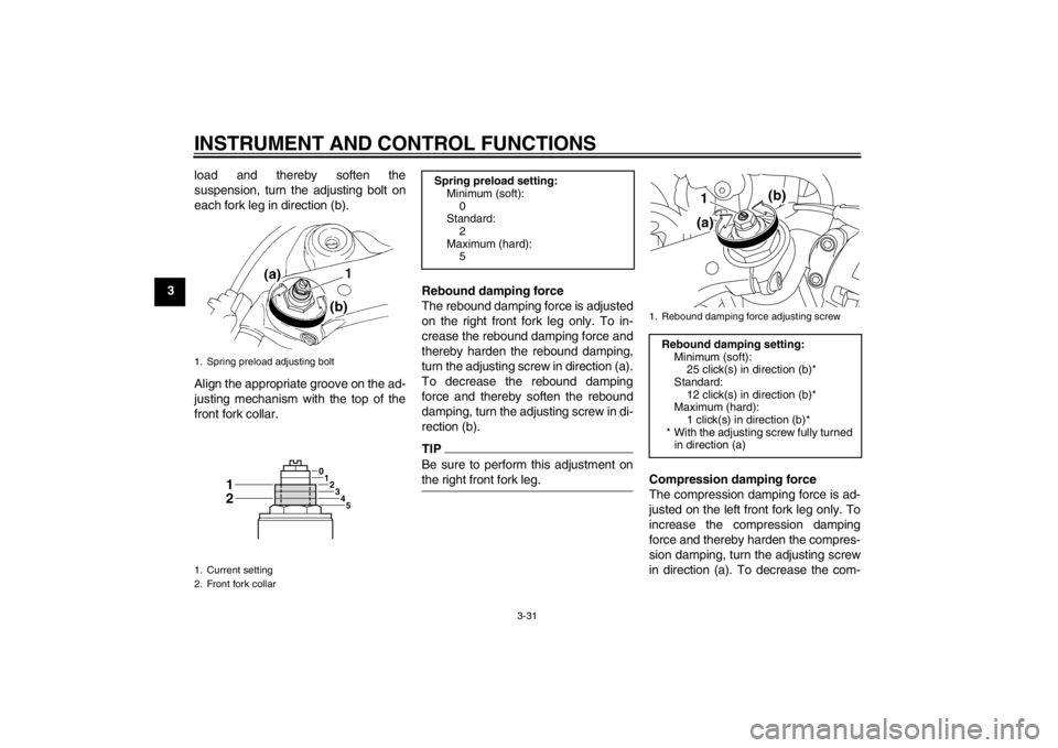 YAMAHA YZF-R1 2012 Owners Manual INSTRUMENT AND CONTROL FUNCTIONS
3-31
3load and thereby soften the
suspension, turn the adjusting bolt on
each fork leg in direction (b).
Align the appropriate groove on the ad-
justing mechanism with YAMAHA YZF-R1 2012 Owners Manual INSTRUMENT AND CONTROL FUNCTIONS
3-31
3load and thereby soften the
suspension, turn the adjusting bolt on
each fork leg in direction (b).
Align the appropriate groove on the ad-
justing mechanism with