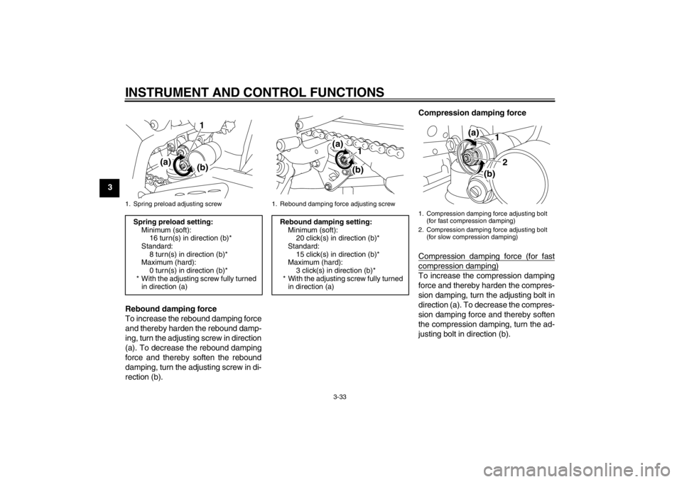 YAMAHA YZF-R1 2012 Service Manual INSTRUMENT AND CONTROL FUNCTIONS
3-33
3Rebound damping force
To increase the rebound damping force
and thereby harden the rebound damp-
ing, turn the adjusting screw in direction
(a). To decrease the YAMAHA YZF-R1 2012 Service Manual INSTRUMENT AND CONTROL FUNCTIONS
3-33
3Rebound damping force
To increase the rebound damping force
and thereby harden the rebound damp-
ing, turn the adjusting screw in direction
(a). To decrease the