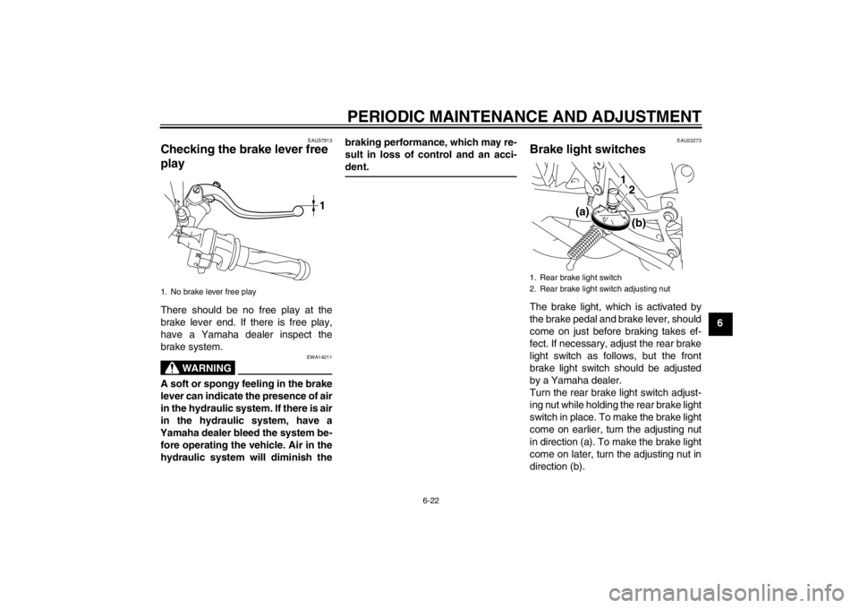 YAMAHA YZF-R1 2012 Manual Online PERIODIC MAINTENANCE AND ADJUSTMENT
6-22
6
EAU37913
Checking the brake lever free
play There should be no free play at the
brake lever end. If there is free play,
have a Yamaha dealer inspect the
bra YAMAHA YZF-R1 2012 Manual Online PERIODIC MAINTENANCE AND ADJUSTMENT
6-22
6
EAU37913
Checking the brake lever free
play There should be no free play at the
brake lever end. If there is free play,
have a Yamaha dealer inspect the
bra