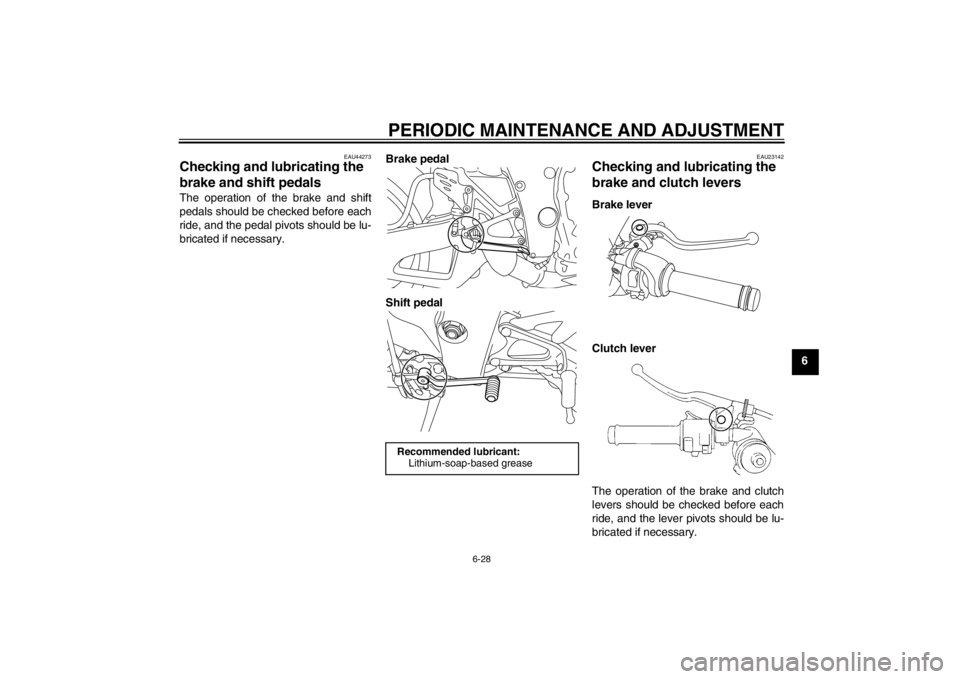 YAMAHA YZF-R1 2012 Manual Online PERIODIC MAINTENANCE AND ADJUSTMENT
6-28
6
EAU44273
Checking and lubricating the
brake and shift pedals The operation of the brake and shift
pedals should be checked before each
ride, and the pedal p YAMAHA YZF-R1 2012 Manual Online PERIODIC MAINTENANCE AND ADJUSTMENT
6-28
6
EAU44273
Checking and lubricating the
brake and shift pedals The operation of the brake and shift
pedals should be checked before each
ride, and the pedal p