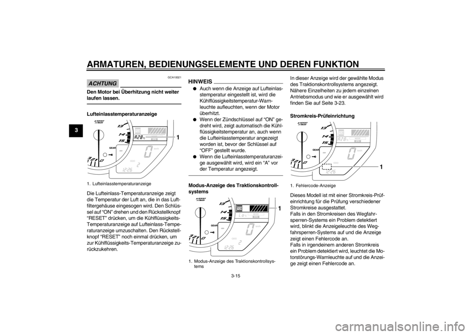 YAMAHA YZF-R1 2012 Betriebsanleitungen (in German) ARMATUREN, BEDIENUNGSELEMENTE UND DEREN FUNKTION
3-15
3
ACHTUNG
GCA10021
Den Motor bei Überhitzung nicht weiter
laufen lassen.Lufteinlasstemperaturanzeige
Die Lufteinlass-Temperaturanzeige zeigt
di YAMAHA YZF-R1 2012 Betriebsanleitungen (in German) ARMATUREN, BEDIENUNGSELEMENTE UND DEREN FUNKTION
3-15
3
ACHTUNG
GCA10021
Den Motor bei Überhitzung nicht weiter
laufen lassen.Lufteinlasstemperaturanzeige
Die Lufteinlass-Temperaturanzeige zeigt
di