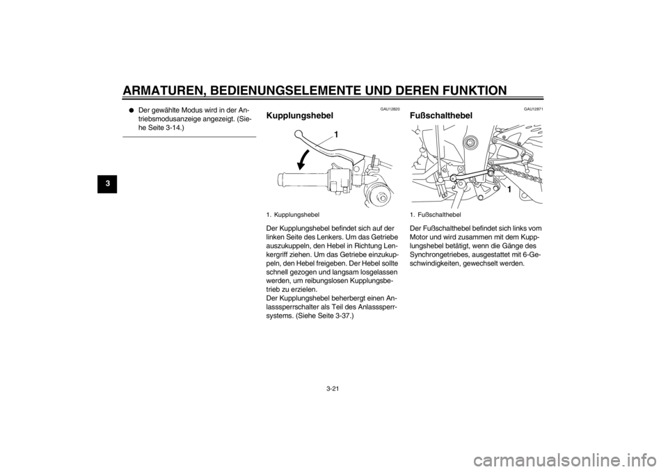 YAMAHA YZF-R1 2012 Betriebsanleitungen (in German) ARMATUREN, BEDIENUNGSELEMENTE UND DEREN FUNKTION
3-21
3
●
Der gewählte Modus wird in der An-
triebsmodusanzeige angezeigt. (Sie-
he Seite 3-14.)
GAU12820
Kupplungshebel Der Kupplungshebel befindet YAMAHA YZF-R1 2012 Betriebsanleitungen (in German) ARMATUREN, BEDIENUNGSELEMENTE UND DEREN FUNKTION
3-21
3
●
Der gewählte Modus wird in der An-
triebsmodusanzeige angezeigt. (Sie-
he Seite 3-14.)
GAU12820
Kupplungshebel Der Kupplungshebel befindet