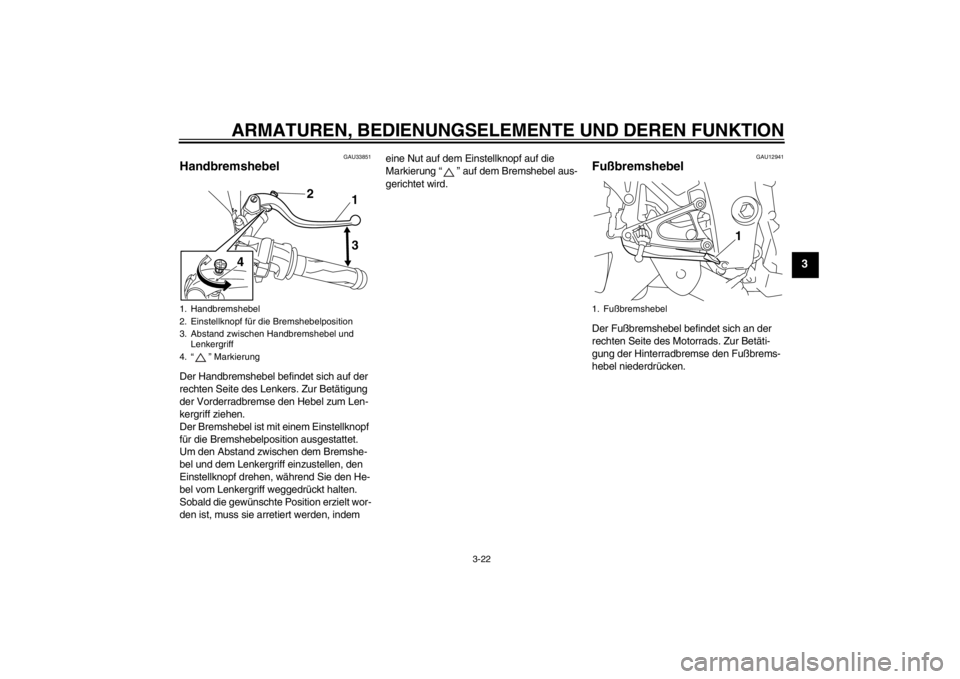 YAMAHA YZF-R1 2012 Betriebsanleitungen (in German) ARMATUREN, BEDIENUNGSELEMENTE UND DEREN FUNKTION
3-22
3
GAU33851
Handbremshebel Der Handbremshebel befindet sich auf der
rechten Seite des Lenkers. Zur Betätigung
der Vorderradbremse den Hebel zum YAMAHA YZF-R1 2012 Betriebsanleitungen (in German) ARMATUREN, BEDIENUNGSELEMENTE UND DEREN FUNKTION
3-22
3
GAU33851
Handbremshebel Der Handbremshebel befindet sich auf der
rechten Seite des Lenkers. Zur Betätigung
der Vorderradbremse den Hebel zum