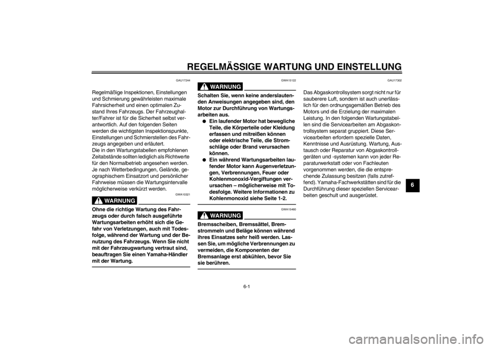 YAMAHA YZF-R1 2012  Betriebsanleitungen (in German) REGELMÄSSIGE WARTUNG UND EINSTELLUNG
6-1
6
GAU17244
Regelmäßige Inspektionen, Einstellungen 
und Schmierung gewährleisten maximale 
Fahrsicherheit und einen optimalen Zu-
stand Ihres Fahrzeugs. De