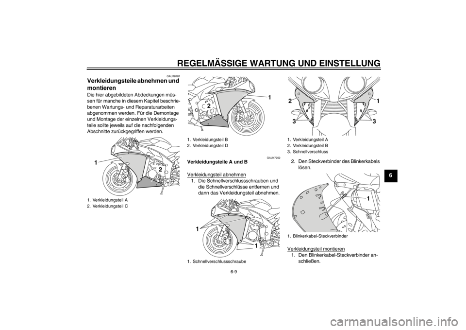 YAMAHA YZF-R1 2012 Betriebsanleitungen (in German) REGELMÄSSIGE WARTUNG UND EINSTELLUNG
6-9
6
GAU18781
Verkleidungsteile abnehmen und
montieren Die hier abgebildeten Abdeckungen müs-
sen für manche in diesem Kapitel beschrie-
benen Wartungs- und R YAMAHA YZF-R1 2012 Betriebsanleitungen (in German) REGELMÄSSIGE WARTUNG UND EINSTELLUNG
6-9
6
GAU18781
Verkleidungsteile abnehmen und
montieren Die hier abgebildeten Abdeckungen müs-
sen für manche in diesem Kapitel beschrie-
benen Wartungs- und R