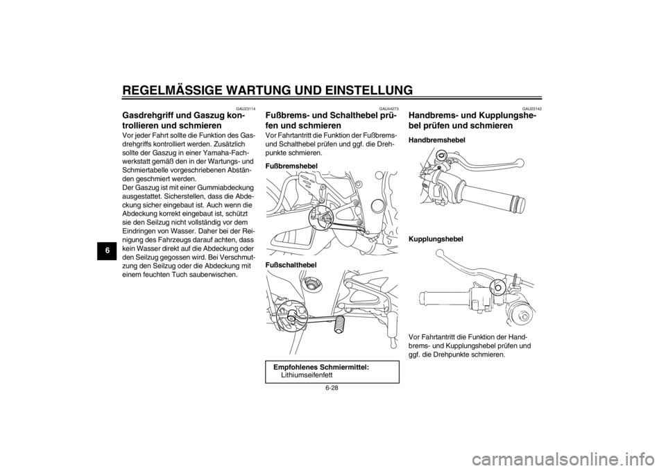YAMAHA YZF-R1 2012 Betriebsanleitungen (in German) REGELMÄSSIGE WARTUNG UND EINSTELLUNG
6-28
6
GAU23114
Gasdrehgriff und Gaszug kon-
trollieren und schmieren Vor jeder Fahrt sollte die Funktion des Gas-
drehgriffs kontrolliert werden. Zusätzlich
so YAMAHA YZF-R1 2012 Betriebsanleitungen (in German) REGELMÄSSIGE WARTUNG UND EINSTELLUNG
6-28
6
GAU23114
Gasdrehgriff und Gaszug kon-
trollieren und schmieren Vor jeder Fahrt sollte die Funktion des Gas-
drehgriffs kontrolliert werden. Zusätzlich
so