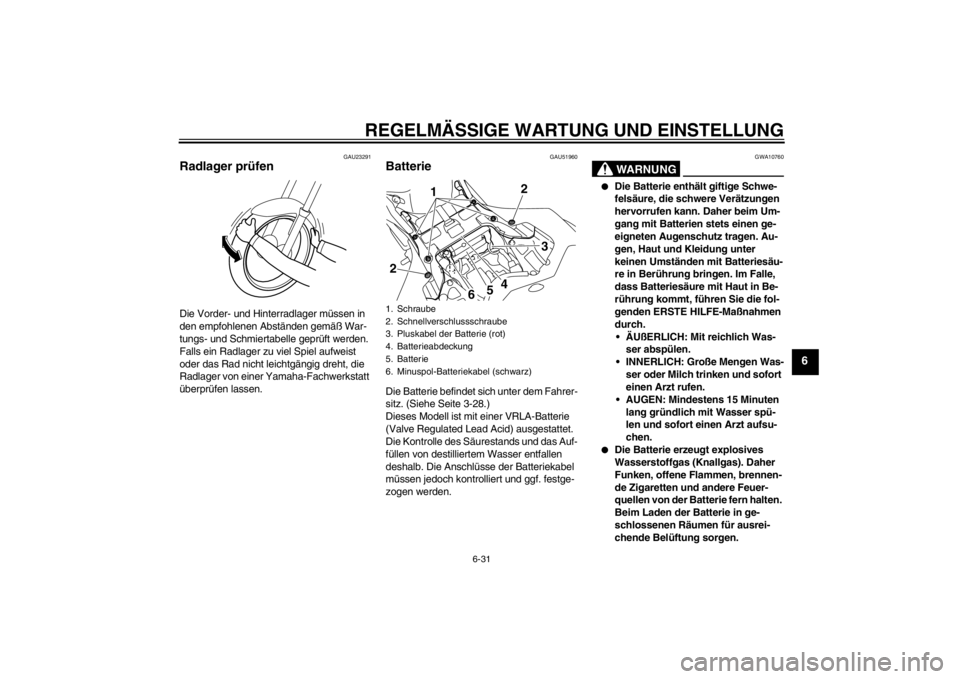 YAMAHA YZF-R1 2012 Betriebsanleitungen (in German) REGELMÄSSIGE WARTUNG UND EINSTELLUNG
6-31
6
GAU23291
Radlager prüfen Die Vorder- und Hinterradlager müssen in
den empfohlenen Abständen gemäß War-
tungs- und Schmiertabelle geprüft werden.
Fa YAMAHA YZF-R1 2012 Betriebsanleitungen (in German) REGELMÄSSIGE WARTUNG UND EINSTELLUNG
6-31
6
GAU23291
Radlager prüfen Die Vorder- und Hinterradlager müssen in
den empfohlenen Abständen gemäß War-
tungs- und Schmiertabelle geprüft werden.
Fa