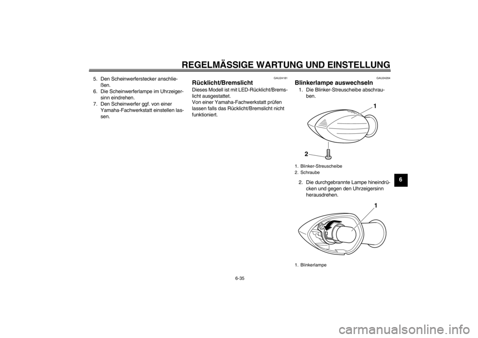 YAMAHA YZF-R1 2012 Betriebsanleitungen (in German) REGELMÄSSIGE WARTUNG UND EINSTELLUNG
6-35
6
5. Den Scheinwerferstecker anschlie-ßen.
6. Die Scheinwerferlampe im Uhrzeiger- sinn eindrehen.
7. Den Scheinwerfer ggf. von einer
Yamaha-Fachwerkstatt e YAMAHA YZF-R1 2012 Betriebsanleitungen (in German) REGELMÄSSIGE WARTUNG UND EINSTELLUNG
6-35
6
5. Den Scheinwerferstecker anschlie-ßen.
6. Die Scheinwerferlampe im Uhrzeiger- sinn eindrehen.
7. Den Scheinwerfer ggf. von einer
Yamaha-Fachwerkstatt e
