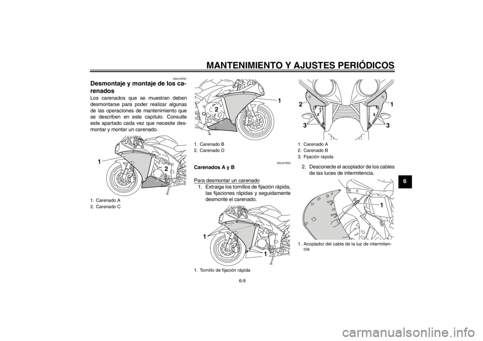 YAMAHA YZF-R1 2012 Manuale de Empleo (in Spanish) MANTENIMIENTO Y AJUSTES PERIÓDICOS
6-9
6
SAU18781
Desmontaje y montaje de los ca-
renados Los carenados que se muestran deben
desmontarse para poder realizar algunas
de las operaciones de mantenimien YAMAHA YZF-R1 2012 Manuale de Empleo (in Spanish) MANTENIMIENTO Y AJUSTES PERIÓDICOS
6-9
6
SAU18781
Desmontaje y montaje de los ca-
renados Los carenados que se muestran deben
desmontarse para poder realizar algunas
de las operaciones de mantenimien