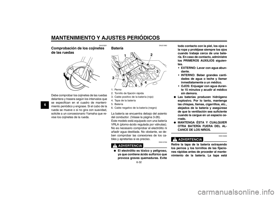 YAMAHA YZF-R1 2012  Manuale de Empleo (in Spanish) MANTENIMIENTO Y AJUSTES PERIÓDICOS
6-32
6
SAU23291
Comprobación de los cojinetes 
de las ruedas Debe comprobar los cojinetes de las ruedas
delantera y trasera según los intervalos que
se especifica