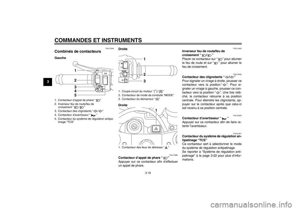 YAMAHA YZF-R1 2012 Notices Demploi (in French) COMMANDES ET INSTRUMENTS
3-19
3
FAU12349
Combinés de contacteurs GaucheDroite
Droite
FAU12380
Contacteur d’appel de phare “ ”
Appuyer sur ce contacteur afin d’effectuer
un appel de phare.
FA YAMAHA YZF-R1 2012 Notices Demploi (in French) COMMANDES ET INSTRUMENTS
3-19
3
FAU12349
Combinés de contacteurs GaucheDroite
Droite
FAU12380
Contacteur d’appel de phare “ ”
Appuyer sur ce contacteur afin d’effectuer
un appel de phare.
FA